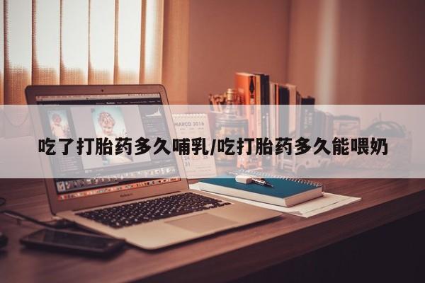 卖正品米非司酮片微信吃了打胎药多久哺乳/吃打胎药多久能喂奶