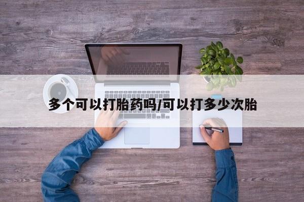 卖正品米非司酮片微信多个可以打胎药吗/可以打多少次胎