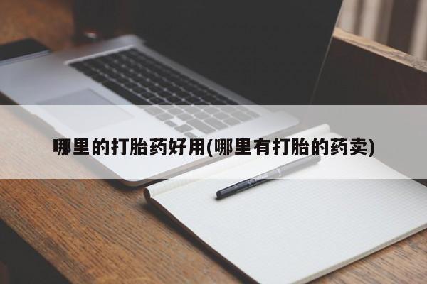 卖正品米非司酮片微信哪里的打胎药好用(哪里有打胎的药卖)