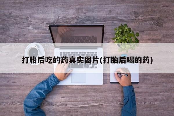 卖正品米非司酮片微信打胎后吃的药真实图片(打胎后喝的药)