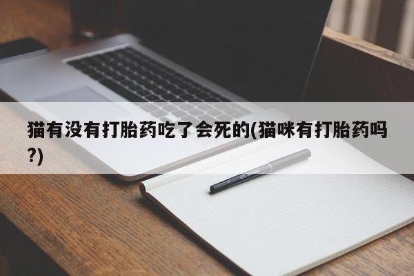 卖正品米非司酮片微信猫有没有打胎药吃了会死的(猫咪有打胎药吗?)