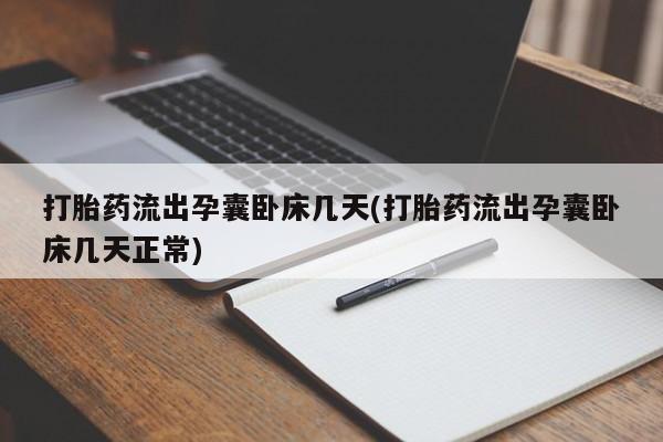 卖正品米非司酮片微信打胎药流出孕囊卧床几天(打胎药流出孕囊卧床几天正常)