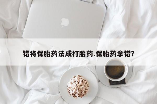 卖正品米非司酮片微信错将保胎药法成打胎药.保胎药拿错？